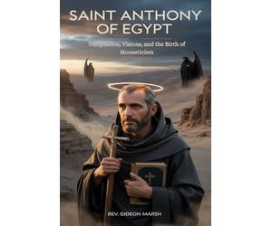SAINT ANTHONY OF EGYPT: Temptation, Visions, and the Birth of Monasticism