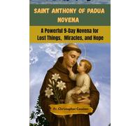 SAINT ANTHONY OF PADUA NOVENA: A Powerful 9-Day Novena for Lost Things, Miracles, and Hope