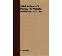Saint Anthony of Padua, the Miracle-Worker (1195-1231) Antony, C. M. (Auteur)