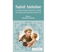 Saint Antoine - Le plus invoqué parmi les saints et le plus présent dans notre vie - Prières, Neuvaines et Litanies