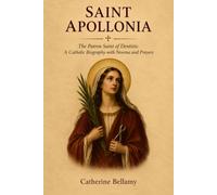 SAINT APOLLONIA: The Patron Saint of Dentists: A Catholic Biography with Novena and Prayers