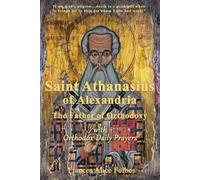 Saint Athanasius of Alexandria: The Father of Orthodoxy: with Orthodox Daily Prayers