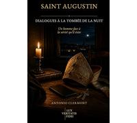Saint Augustin : Dialogues à la tombée de la nuit: Un homme face à la vérité qu’il évite