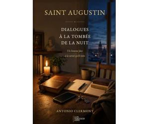 Saint Augustin : Dialogues à la tombée de la nuit: Un homme face à la vérité qu’il évite