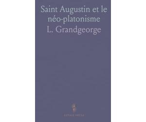Saint Augustin et le néo-platonisme: Une étude historique et philosophique de l’influence sur sa théologie et sa conception de Dieu