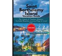 Saint Barthélemy Island Vacation Guide 2025-20256: The Island of Timeless Glamour: Secluded Beaches, Luxury Stays & Local Tips.