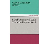 Saint Bartholomew's Eve A Tale Of The Huguenot Wars