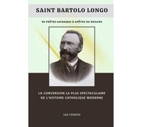 Saint Bartolo Longo: De prêtre satanique à apôtre du Rosaire: La conversion la plus spectaculaire de l'histoire catholique moderne