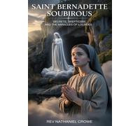 SAINT BERNADETTE SOUBIROUS: Secrets, Skepticism, and the Miracles of Lourdes