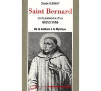Saint Bernard ou la puissance d'un Grand Initié - De la Kabbale à la Mystique Ou la puissance d'ungrand initié - Claude Clément - Lanore - broché - Etude