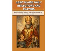SAINT BLAISE: DAILY REFLECTIONS AND PRAYERS: 60 Days of Faith, Comfort, and Courage in Times of Illness and Uncertainty