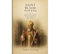 SAINT BLAISE NOVENA: A 9-Day Catholic Devotion for Relief from Throat Ailments, Strength in Suffering, and Divine Protection