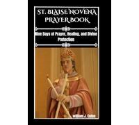 SAINT BLAISE NOVENA PRAYER BOOK: Nine Days Of Prayer, Healing, And Divine Protection.