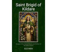 Saint Brigid of Kildare: Keeper of the Sacred Flame and Mother of the Irish Church