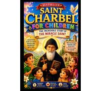 SAINT CHARBEL FOR CHILDREN: THE INCREDIBLE STORY OF THE MIRACLE SAINT