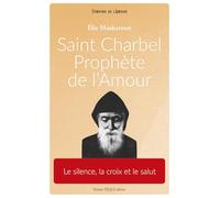 Saint Charbel, prophète de l'amour: Le silence, la croix et le salut