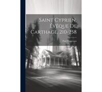 Saint Cyprien, Évêque De Carthage, 210-258