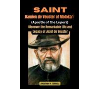Saint Damien De Veuster Of Moloka'i (Apostle Of The Lepers): Discover The Remarkable Life And Legacy Of Jozef De Veuster
