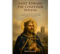SAINT EDWARD THE CONFESSOR NOVENA: A 9-Day Catholic Prayer Devotion for Christian Leadership, the Common Good, and Holiness in Daily Life
