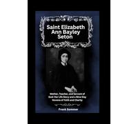 Saint Elizabeth Ann Bayley Seton: Mother, Teacher, and Servant of God: Her Life Story and a Nine-Day Novena of Faith and Charity