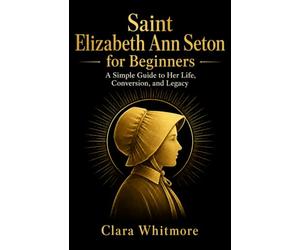 Saint Elizabeth Ann Seton for Beginners: A Simple Guide to Her Life, Conversion, and Legacy