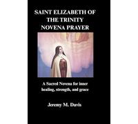 SAINT ELIZABETH OF THE TRINITY NOVENA PRAYER: A Sacred Novena for inner healing, strength, and grace