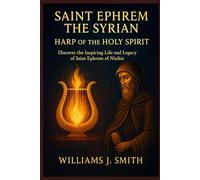 Saint Ephrem the Syrian (Harp of the Holy Spirit): Discover the Inspiring Life and Legacy of Saint Ephrem of Nisibis