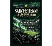 Saint-Étienne - La Légende Verte: Du Chaudron au Peuple Vert : l’histoire d’un club à part, de 1933 à 2026