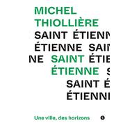 Saint-Etienne Une ville, des horizons - Michel Thiollière - Libel - broché - Essai