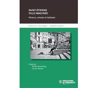 Saint-Étienne : ville imaginée: MINEURS, ARTISTES ET HABITANTS