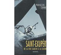 SAINT EXUPERY, DE LA RIVE GAUCHE A LA GUERRE: DE LA RIVE GAUCHE A LA GUERRE