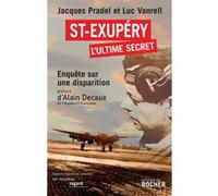 Saint-Exupéry, l'ultime secret Luc Vanrell (Auteur), Jacques Pradel (Auteur), Alain Decaux (Préface), Xavier Delestre (Postface)