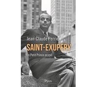 Saint-Exupéry - Un Petit Prince En Exil - Les Années Américaines (1940-1943)