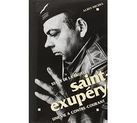 Saint-Exupéry: Une vie à contre-courant