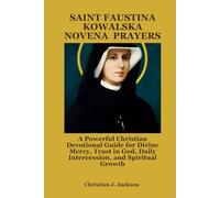 SAINT FAUSTINA KOWALSKA NOVENA PRAYERS: A Powerful Christian Devotional Guide for Divine Mercy, Trust in God, Daily Intercession, and Spiritual Growth
