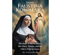 SAINT FAUSTINA KOWALSKA: The Saint of Divine Mercy - Her Diary, Visions, and the Call to Trust in Jesus.