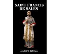 Saint Francis De Sales: Life story and nine days novena, key quotes, life lessons, sermons, writings, devotions, litany, reflections and legacy of saint Francis de sales