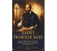 SAINT FRANCIS DE SALES: Roman Catholic Prayers And Daily Worship Guide For Trust, Gentleness, And Faithful Living