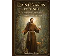 Saint Francis of Assisi: Loving All Creatures and Living in Simplicity