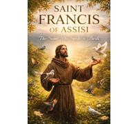 Saint Francis of Assisi: The Saint Who Spoke to Birds