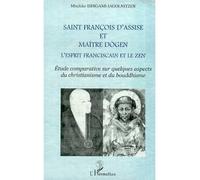 SAINT FRANCOIS D'ASSISE ET MAîTRE DOGEN L'esprit franciscain et le zen - Etude comparative sur quelques aspects du christianisme et du bouddhisme - Michiko Ishigami Iagolnitzer - L'harmattan - broché 