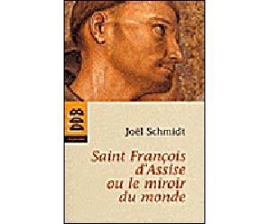 Saint François d'Assise ou le miroir du monde - Joël Schmidt - Des De Brouwer - broché - Essai