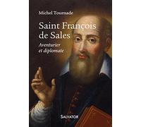 Saint François de Sales. Aventurier et diplomate