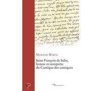 Saint François de Sales, lecteur et interprète du Cantique des Cantiques Morand Wirth (Auteur)