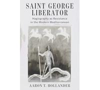 Saint George Liberator: Hagiography As Resistance in the Modern Mediterranean