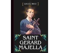 SAINT GERARD MAJELLA: 3 Powerful Novenas, Litany, Chaplet Prayer And Emergency Supplications To The Patron Of Expectant Mothers, Unborn Children, And Couples Struggling With Infertility