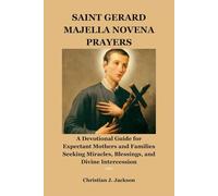 SAINT GERARD MAJELLA NOVENA PRAYERS: A Devotional Guide for Expectant Mothers and Families Seeking Miracles, Blessings, and Divine Intercession