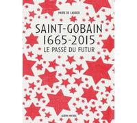 Saint-Gobain 1665-2015 - Le Passé Du Futur