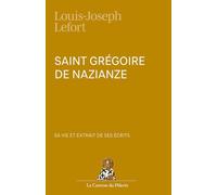 Saint Grégoire de Nazianze, sa vie et extrait de ses écrits, par Louis-Joseph Lefort