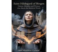 SAINT HILDEGARD OF BINGEN: Visions, Miracles, and the Woman Who Shook the Medieval World